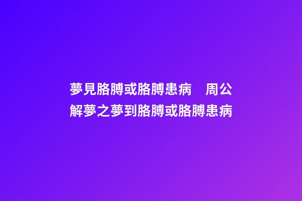 夢見胳膊或胳膊患病　周公解夢之夢到胳膊或胳膊患病